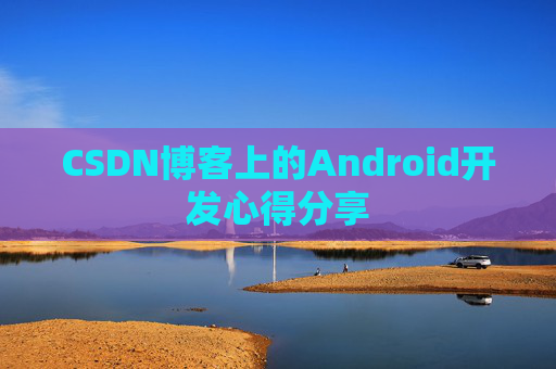 CSDN博客上的Android开发心得分享
